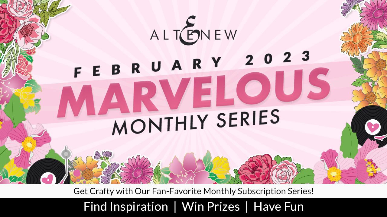 Altenew February 2023 Marvelous Monthly Series Release Blog Hop + Giveaway ($300 in Total Prizes!)
